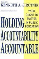 Kenneth A. Sirotnik - Holding Accountability Accountable: What Ought to Matter in Public Education, Häftad