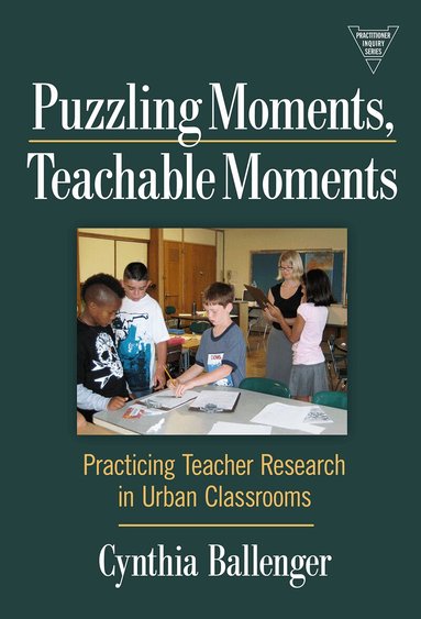 Cynthia Ballenger, Susan L. Lytle - Puzzling Moments, Teachable Moments, Häftad