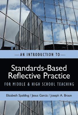 An Introduction to Standards-Based Reflective Practice for Middle and High School Teaching 1