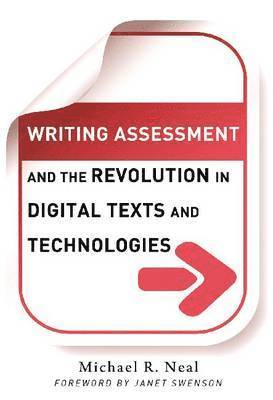 Writing Assessment and the Revolution in Digital Texts and Technologies 1