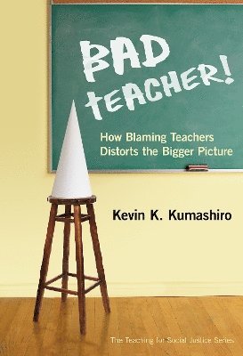 bokomslag Bad Teacher! How Blaming Teachers Distorts the Bigger Picture