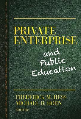 Frederick M. Hess, Michael B. Horn, Frederick M Hess, Michael B Horn - Private Enterprise and Public Education, Häftad
