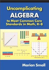 bokomslag Uncomplicating Algebra to Meet Common Core Standards in Math, K-8
