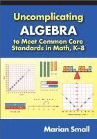 bokomslag Uncomplicating Algebra to Meet Common Core Standards in Math, K-8