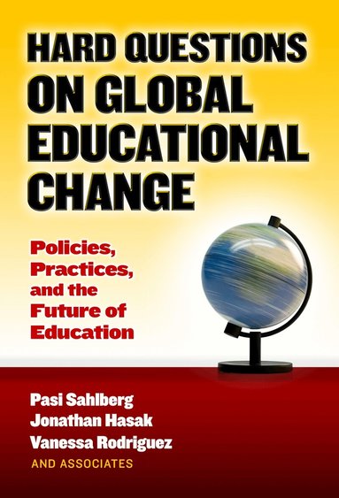 Pasi Sahlberg, Jonathan Hasak, Vanessa Rodriguez - Hard Questions on Global Educational Change, Häftad