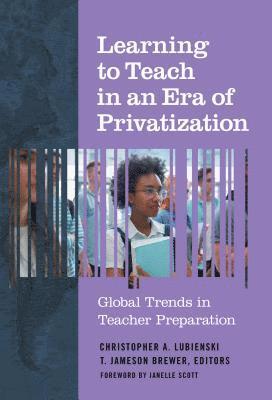 Christopher A. Lubienski, T. Jameson Brewer, Christopher A Lubienski, T Jameson Brewer - Learning to Teach in an Era of Privatization, Inbunden