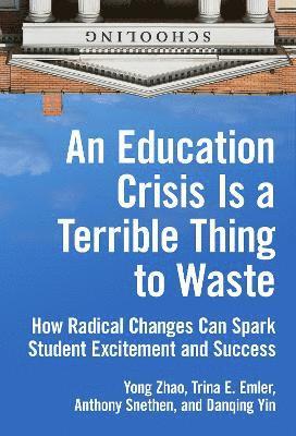 Yong Zhao, Trina E. Emler, Anthony Snethen, Danqing Yin, Trina E Emler - Education Crisis Is a Terrible Thing to Waste, Inbunden