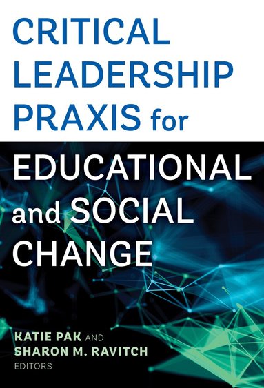 Katie Pak, Sharon Ravitch - Critical Leadership Praxis for Educational and Social Change, Inbunden