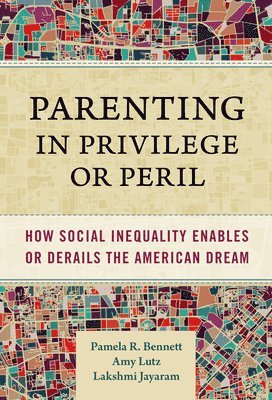 Pamela R. Bennett, Amy Lutz, Lakshmi Jayaram, Pamela R Bennett - Parenting in Privilege or Peril, Häftad