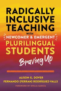 bokomslag Radically Inclusive Teaching with Newcomer and Emergent Plurilingual Students