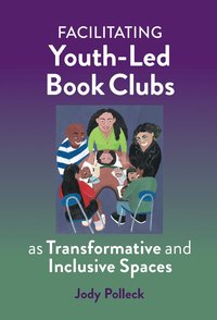 bokomslag Facilitating Youth-Led Book Clubs As Transformative and Inclusive Spaces