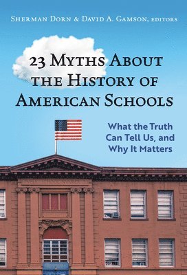 Sherman Dorn, David A. Gamson, David A Gamson - 23 Myths About the History of American Schools, Inbunden