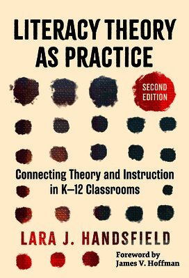 Literacy Theory as Practice: Connecting Theory and Instruction in K-12 Classrooms