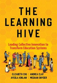 bokomslag The Learning Hive: Leading Collective Innovation to Transform Education Systems