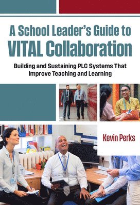 A School Leader's Guide to Vital Collaboration: Building and Sustaining PLC Systems That Improve Teaching and Learning 1