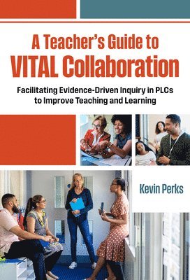 bokomslag A Teacher's Guide to Vital Collaboration: Facilitating Evidence-Driven Inquiry in Plcs to Improve Teaching and Learning