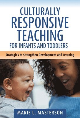 Culturally Responsive Teaching for Infants and Toddlers: Strategies to Strengthen Development and Learning 1