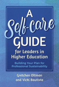 bokomslag A Self-Care Guide for Leaders in Higher Education: Building Your Plan for Professional Sustainability