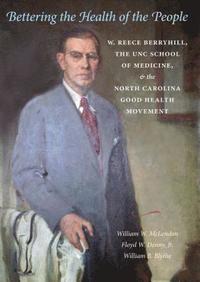 bokomslag Bettering the Health of the People: W. Reece Berryhill, the UNC School of Medicine, and the North Carolina Good Health Movement