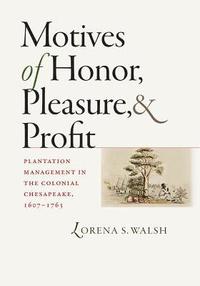 bokomslag Motives of Honor, Pleasure, and Profit: Plantation Management in the Colonial Chesapeake, 1607-1763
