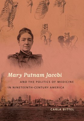 Mary Putnam Jacobi and the Politics of Medicine in Nineteenth-Century America 1