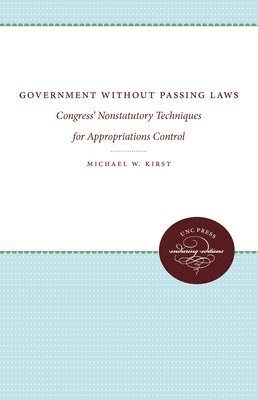 Michael W. Kirst - Government Without Passing Laws: Congress' Nonstatutory Techniques for Appropriations Control, Häftad