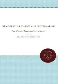 bokomslag Democratic Politics and Sectionalism: The Wilmot Proviso Controversy