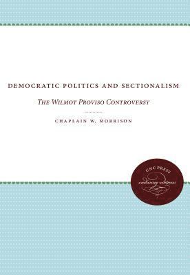 bokomslag Democratic Politics and Sectionalism: The Wilmot Proviso Controversy