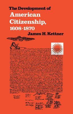 The Development of American Citizenship, 1608-1870 1