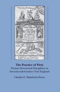 bokomslag The Practice of Piety: Puritan Devotional Disciplines in Seventeenth-Century New England