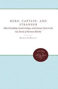 bokomslag Hero, Captain, and Stranger: Male Friendship, Social Critique, and Literary Form in the Sea Novels of Herman Melville
