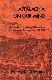 bokomslag Appalachia on Our Mind: The Southern Mountains and Mountaineers in the American Consciousness, 1870-1920