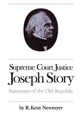 R. Kent Newmyer - Supreme Court Justice Joseph Story: Statesman of the Old Republic, Häftad