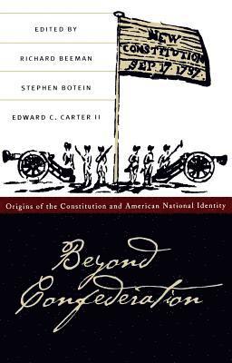 Richard Beeman, Stephen Botein, Edward C. II Carter - Beyond Confederation: Origins of the Constitution and American National Identity, Häftad
