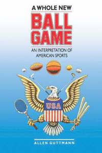bokomslag A Whole New Ball Game: An Interpretation of American Sports