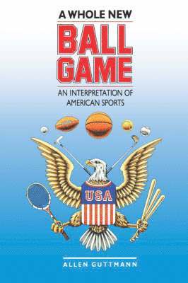 bokomslag A Whole New Ball Game: An Interpretation of American Sports