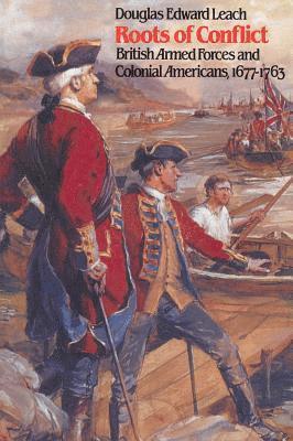 bokomslag Roots of Conflict: British Armed Forces and Colonial Americans, 1677-1763