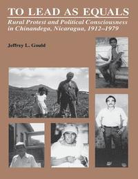 bokomslag To Lead As Equals: Rural Protest and Political Consciousness in Chinandega, Nicaragua, 1912-1979