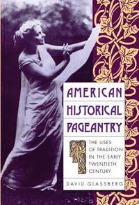 bokomslag American Historical Pageantry: The Uses of Tradition in the Early Twentieth Century