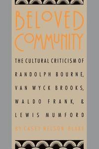 bokomslag Beloved Community: The Cultural Criticism of Randolph Bourne, Van Wyck Brooks, Waldo Frank, and Lewis Mumford