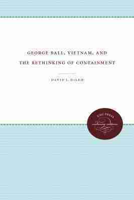 David L. DiLeo - George Ball, Vietnam, and the Rethinking of Containment, Häftad
