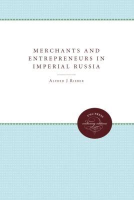 Alfred J. Rieber - Merchants and Entrepreneurs in Imperial Russia, Häftad