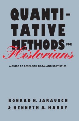 Konrad H. Jarausch, Kenneth a. Hardy, Kenneth A. Hardy - Quantitative Methods for Historians: A Guide to Research, Data, and Statistics, Häftad