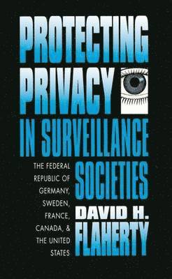 bokomslag Protecting Privacy in Surveillance Societies: The Federal Republic of Germany, Sweden, France, Canada, and the United States