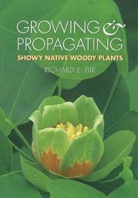 bokomslag Growing and Propagating Showy Native Woody Plants