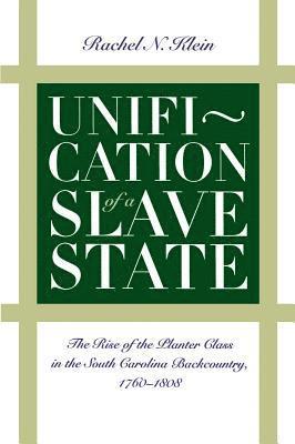 bokomslag Unification of a Slave State: The Rise of the Planter Class in the South Carolina Backcountry, 1760-1808
