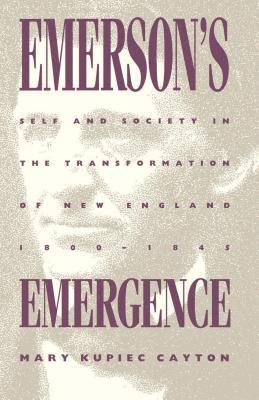 Mary Kupiec Cayton - Emerson's Emergence: Self and Society in the Transformation of New England, 1800-1845, Häftad
