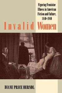 bokomslag Invalid Women: Figuring Feminine Illness in American Fiction and Culture, 1840-1940