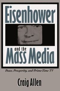 bokomslag Eisenhower and the Mass Media