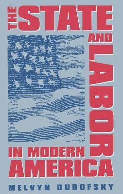 Melvyn Dubofsky - The State and Labor in Modern America, Häftad